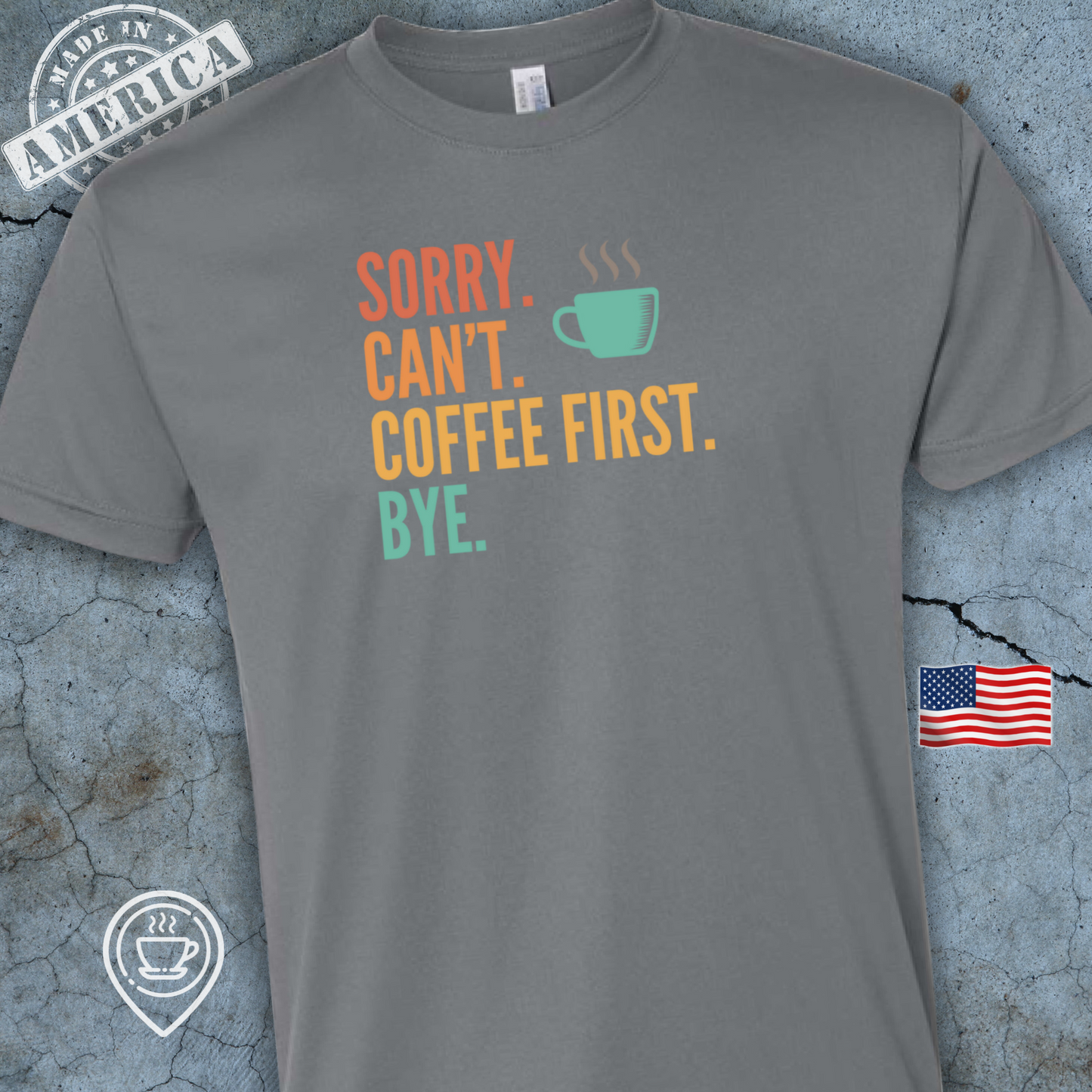 USA-Made Funny Coffee T-Shirt — Sorry Can’t Coffee First Design | Citrus Pop Bright Tee