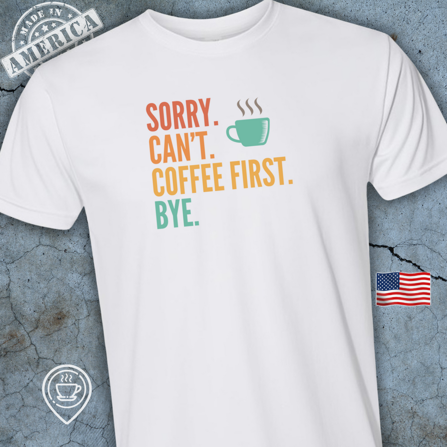 USA-Made Funny Coffee T-Shirt — Sorry Can’t Coffee First Design | Citrus Pop Bright Tee