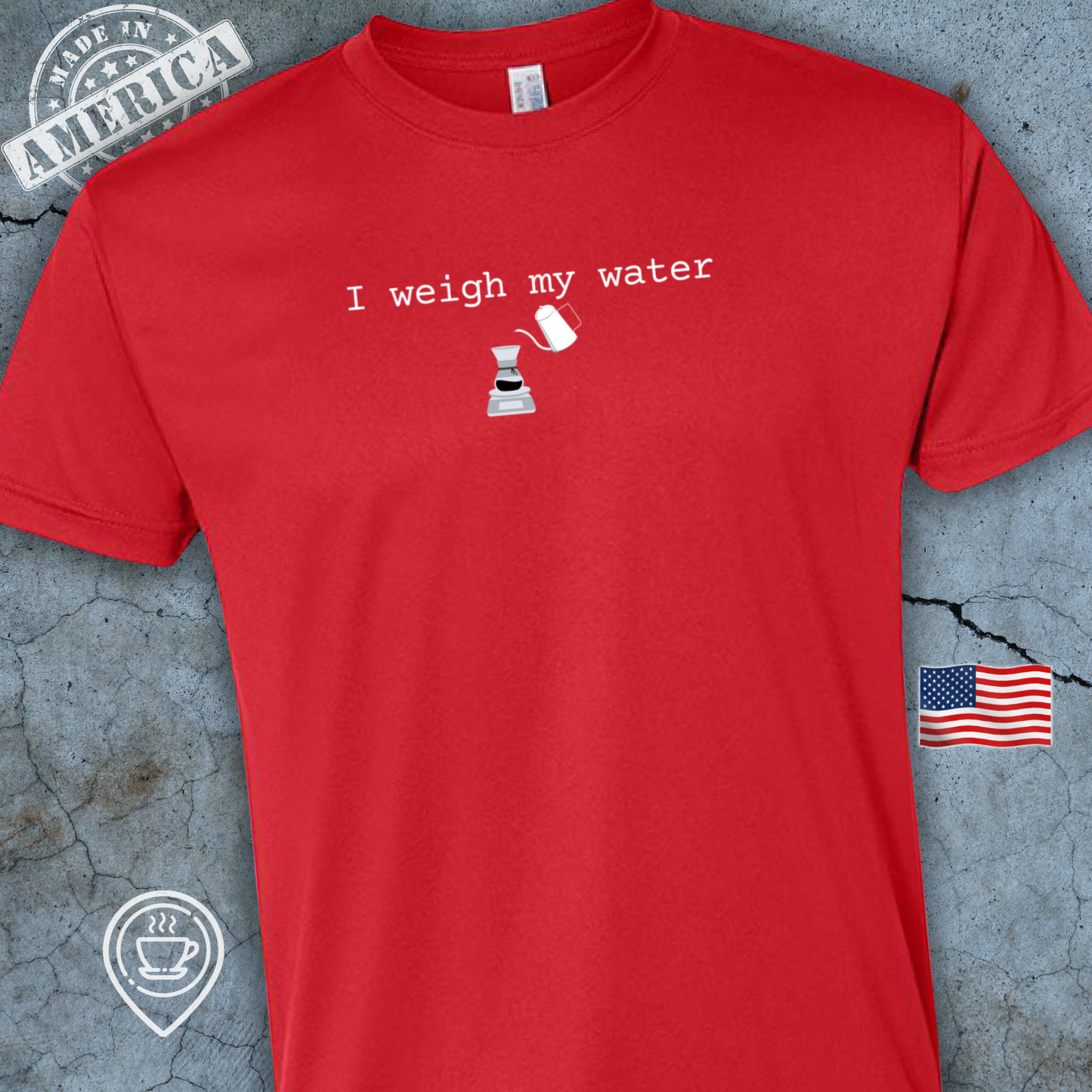 USA-Made Funny Pour Over Coffee T-Shirt — I Weigh My Water Design | Precision Brewing Tee