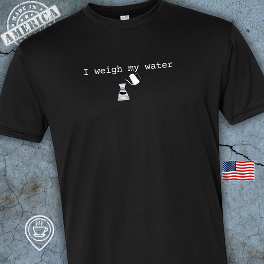 USA-Made Funny Pour Over Coffee T-Shirt — I Weigh My Water Design | Precision Brewing Tee