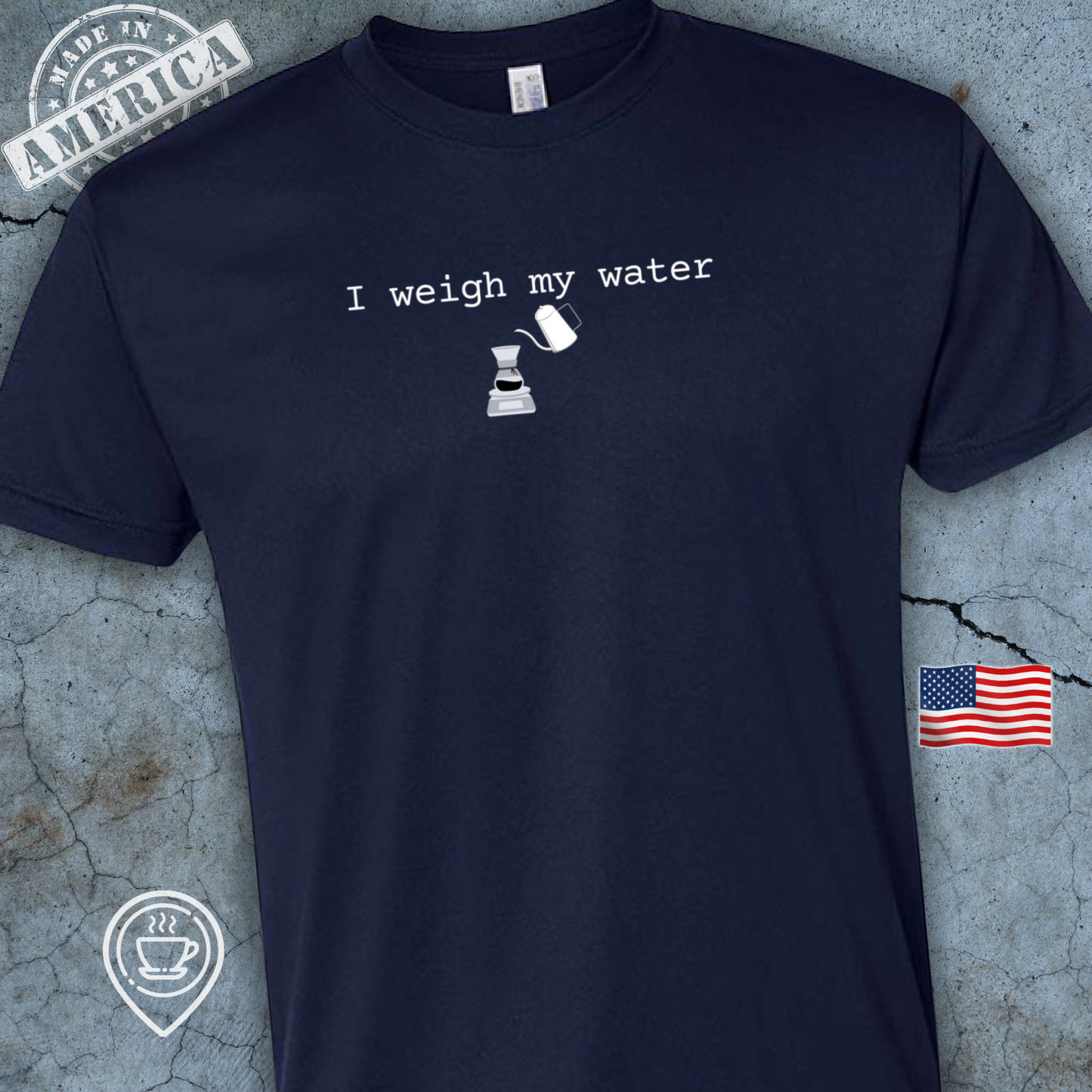 USA-Made Funny Pour Over Coffee T-Shirt — I Weigh My Water Design | Precision Brewing Tee